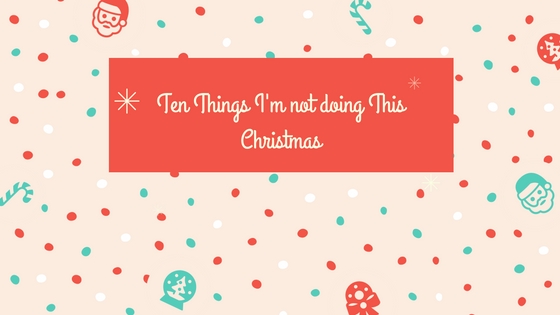 Ten Things I'm not doing this Christmas