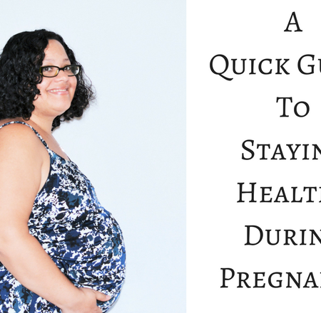 A Quick Guide To Staying Healthy During Pregnancy
