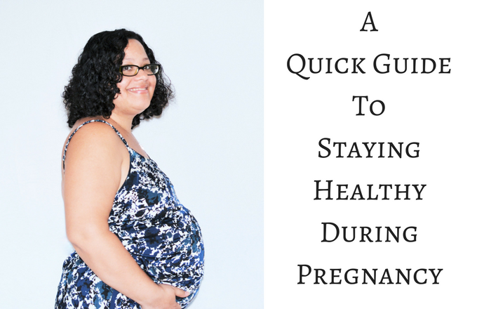 A Quick Guide To Staying Healthy During Pregnancy 