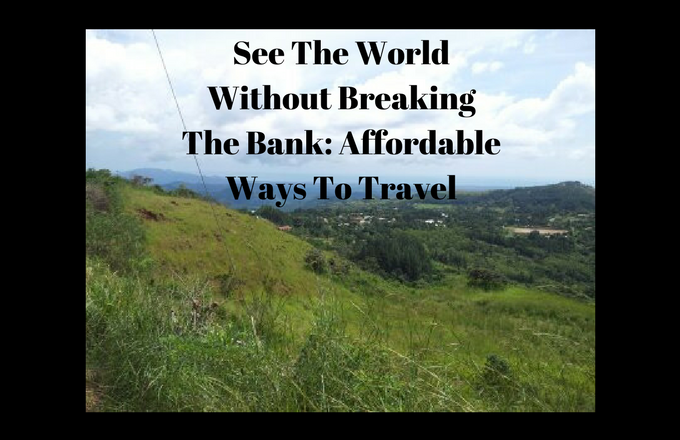 See The World Without Breaking The Bank: Affordable Ways To Travel