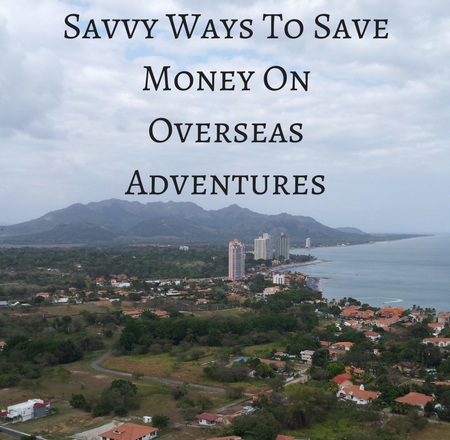 Savvy Ways To Save Money On Overseas Adventures