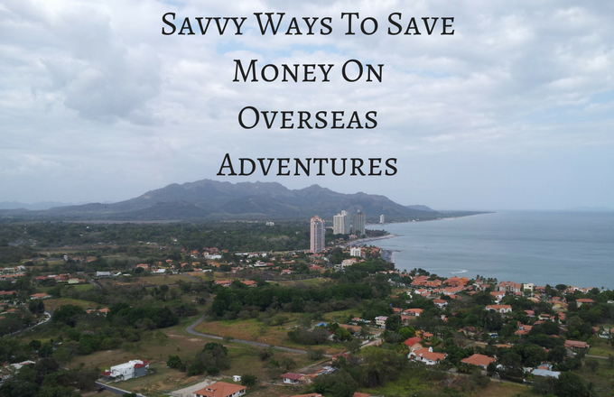 Savvy Ways To Save Money On Overseas Adventures