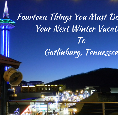 Fourteen Things You Must Do During Your Next Winter Vacation To Gatlinburg, Tennessee