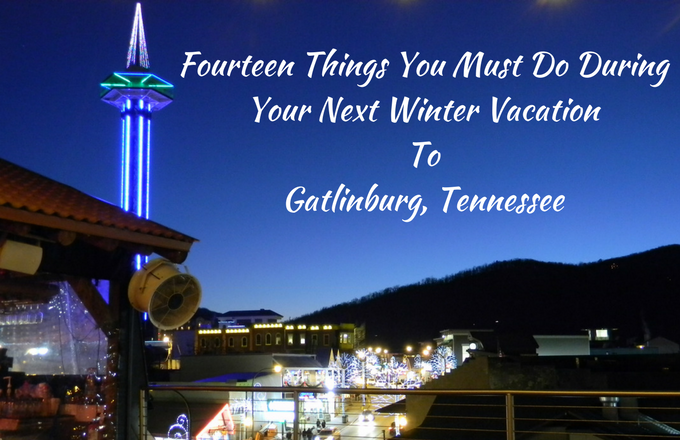 Fourteen Things You Must Do During Your Next Winter Vacation To Gatlinburg, Tennessee