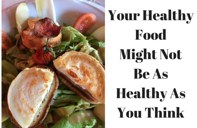 Your Healthy Food Might Not Be As Healthy As You Think