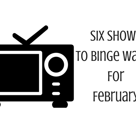 Six Shows To Binge Watch For February