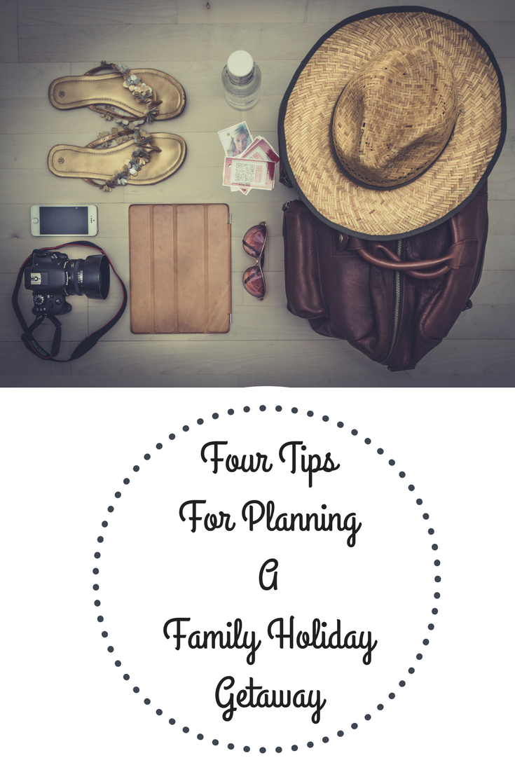 Four Tips For Planning A Family Holiday Getaway